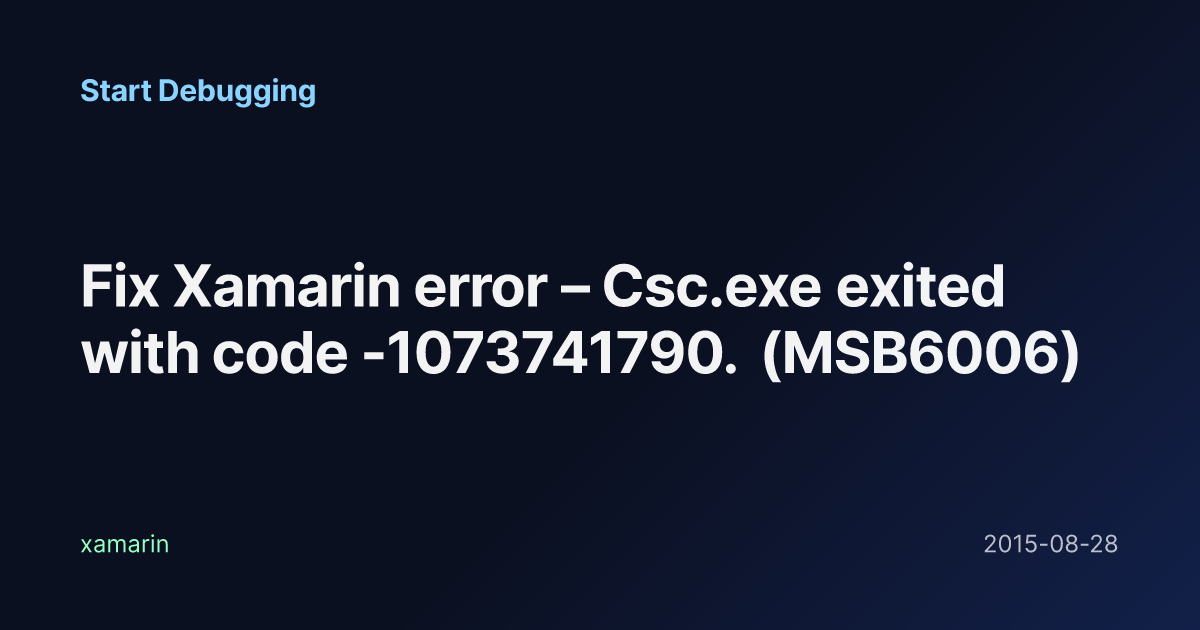 Fix Xamarin error – Csc.exe exited with code -1073741790. (MSB6006 ...