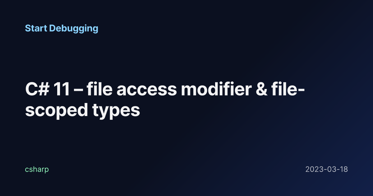 C# 11 – file access modifier & file-scoped types - Start Debugging
