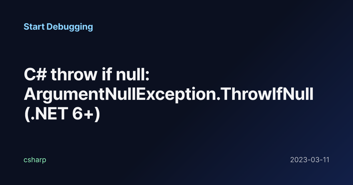 C# throw if null: ArgumentNullException.ThrowIfNull (.NET 6+) - Start ...