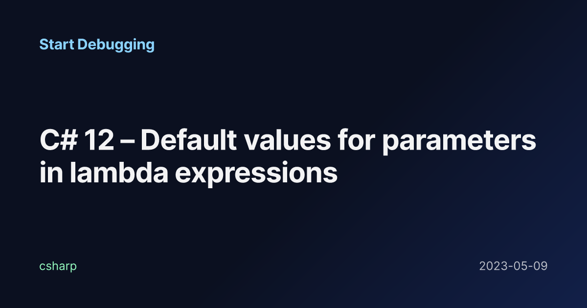 C# 12 – Default values for parameters in lambda expressions - Start ...
