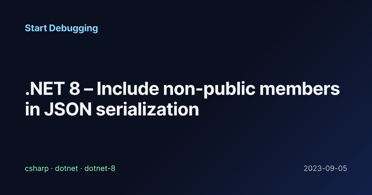 .NET 8 – Include non-public members in JSON serialization - Start Debugging