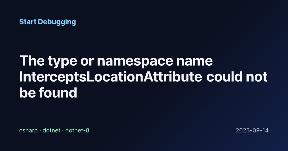 The type or namespace name InterceptsLocationAttribute could not be ...