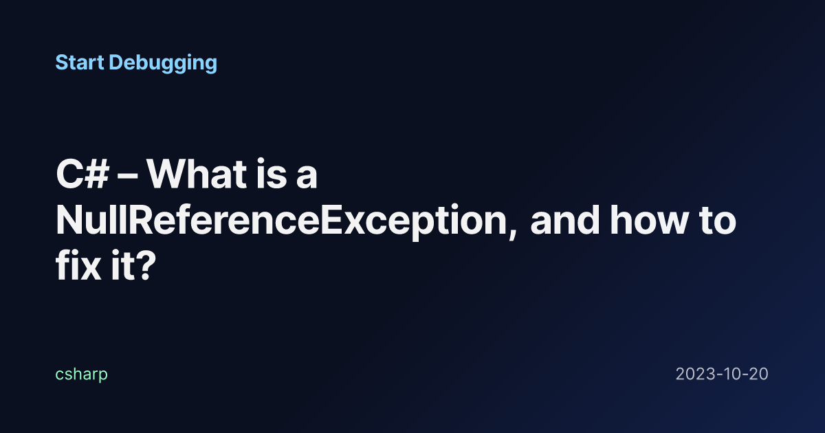 C# – What is a NullReferenceException, and how to fix it? - Start Debugging