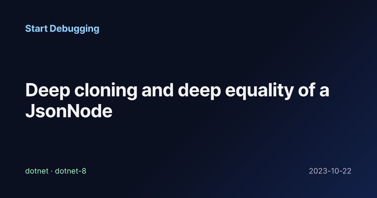 Deep cloning and deep equality of a JsonNode - Start Debugging