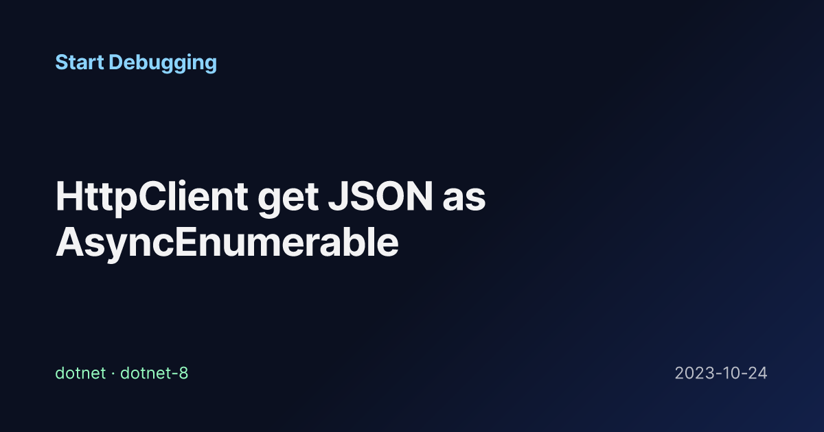 HttpClient get JSON as AsyncEnumerable - Start Debugging
