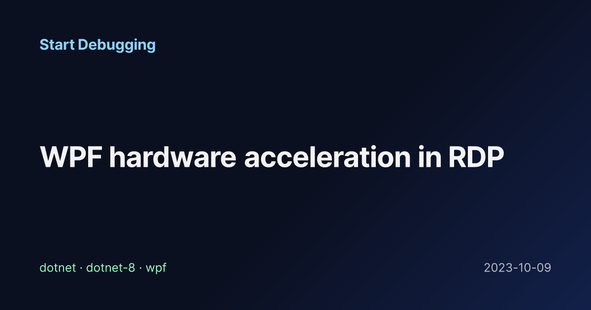 WPF hardware acceleration in RDP - Start Debugging
