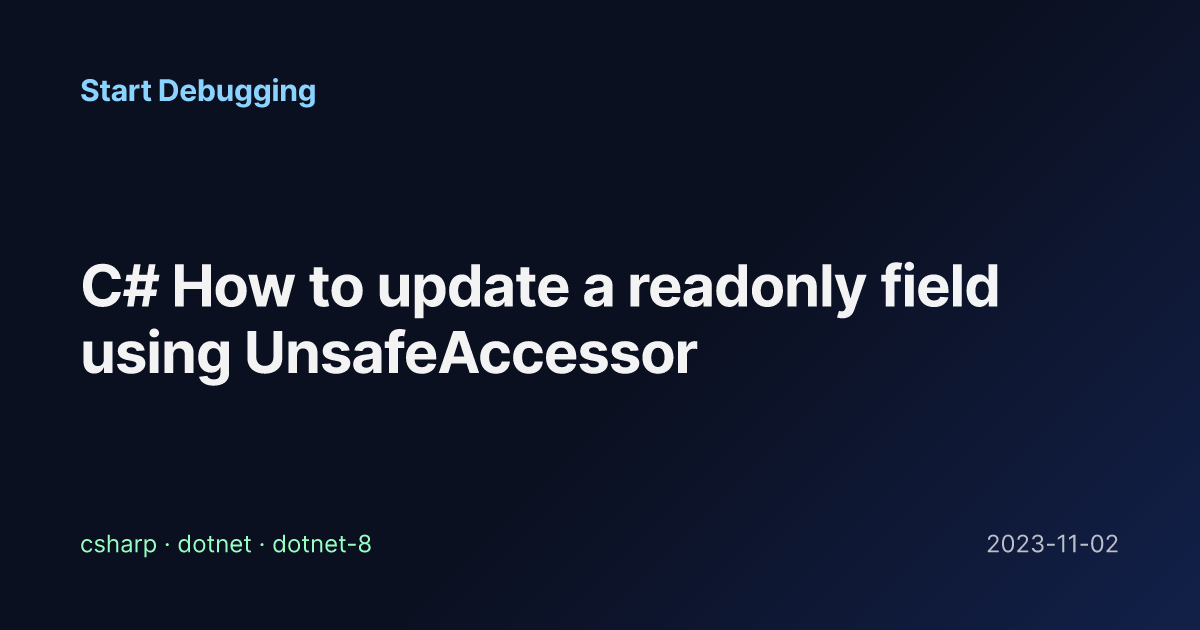 C# How to update a readonly field using UnsafeAccessor - Start Debugging