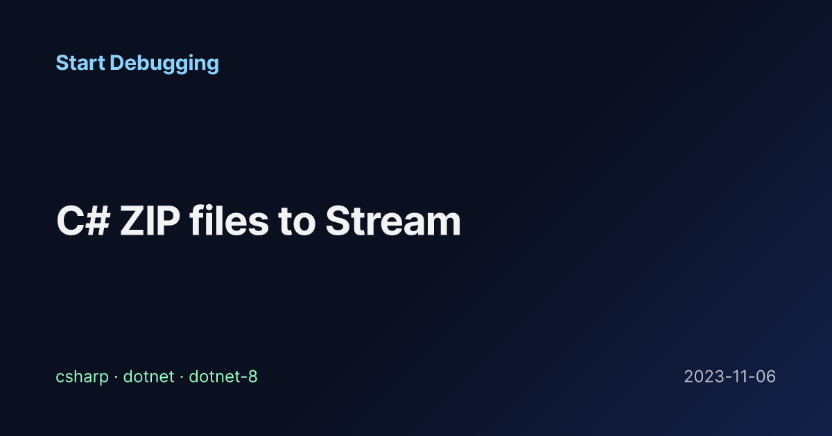 C# ZIP files to Stream - Start Debugging