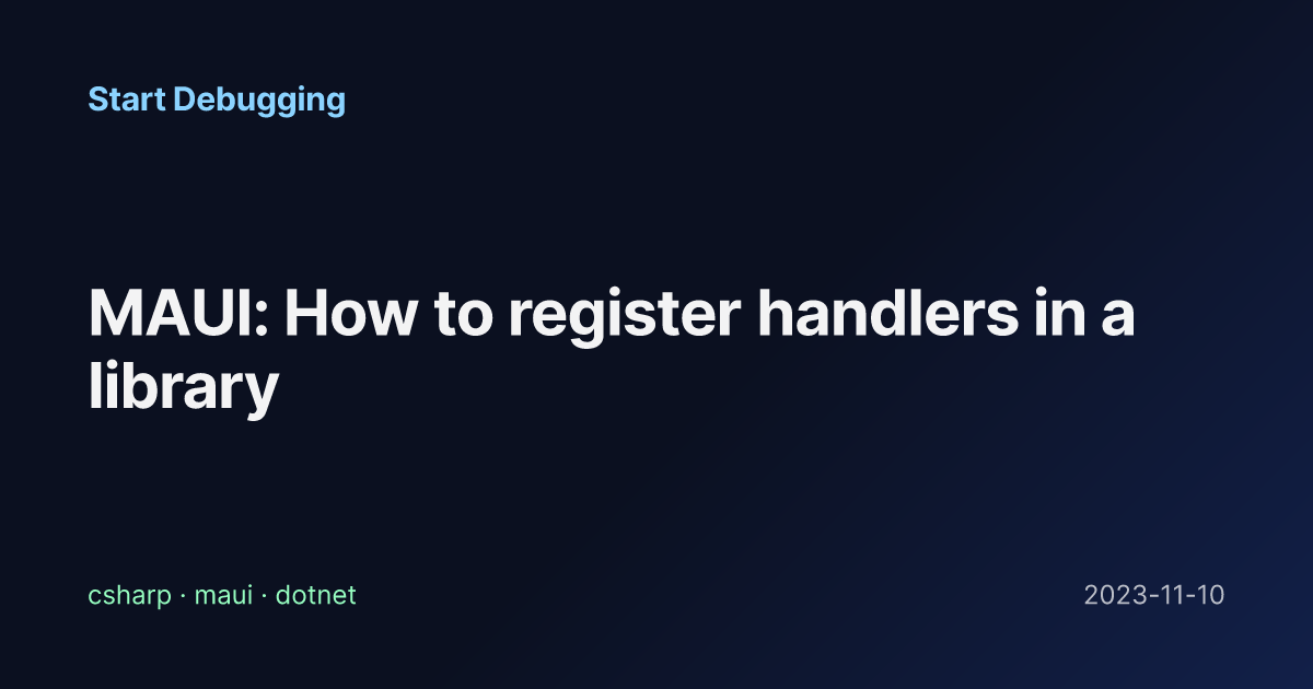 MAUI: How to register handlers in a library - Start Debugging