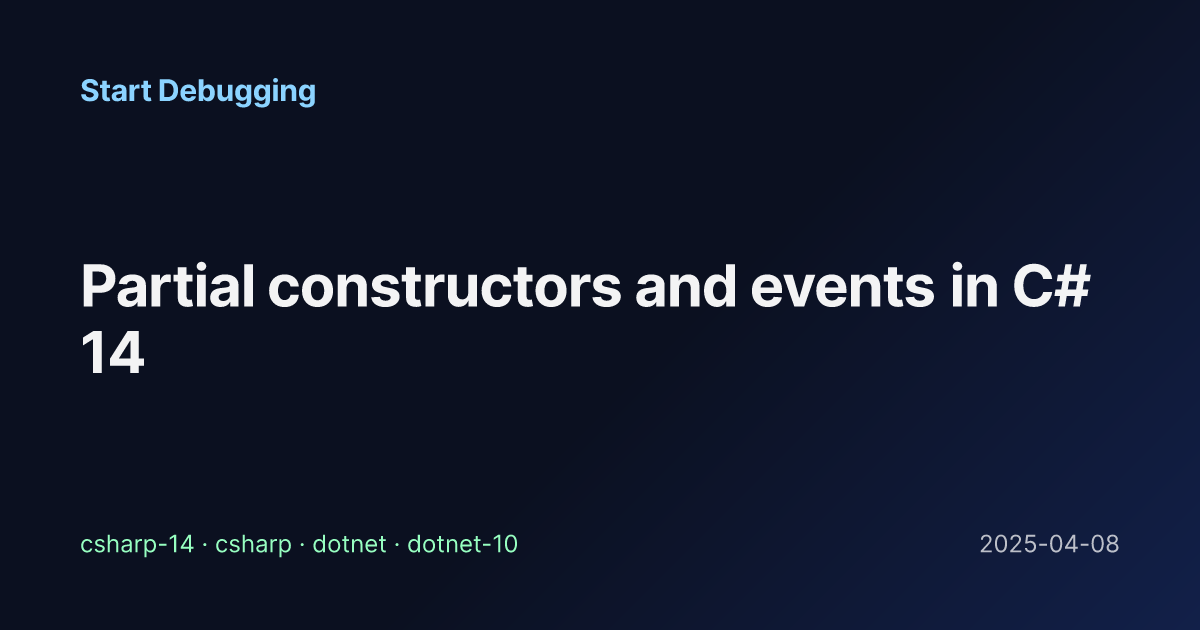 Partial constructors and events in C# 14 - Start Debugging