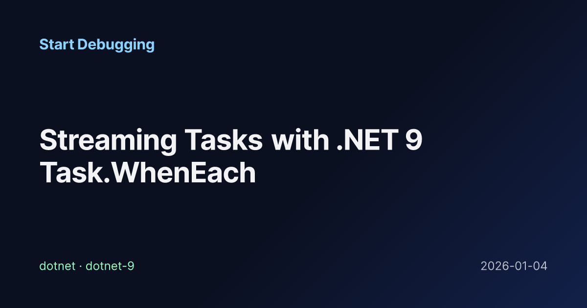 Streaming Tasks with .NET 9 Task.WhenEach - Start Debugging