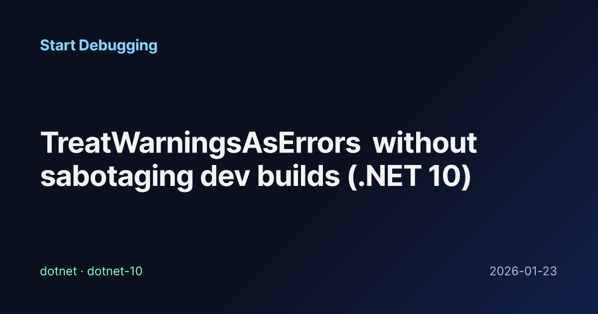 TreatWarningsAsErrors without sabotaging dev builds (.NET 10) - Start ...