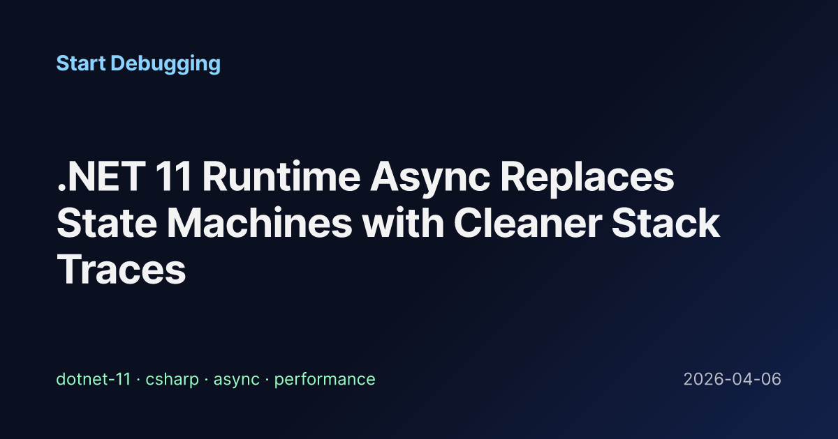 .NET 11 Runtime Async Replaces State Machines with Cleaner Stack Traces ...
