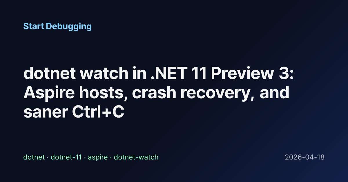dotnet watch in .NET 11 Preview 3: Aspire hosts, crash recovery, and ...