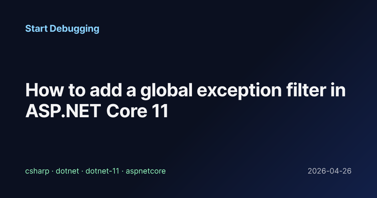 How to add a global exception filter in ASP.NET Core 11 - Start Debugging