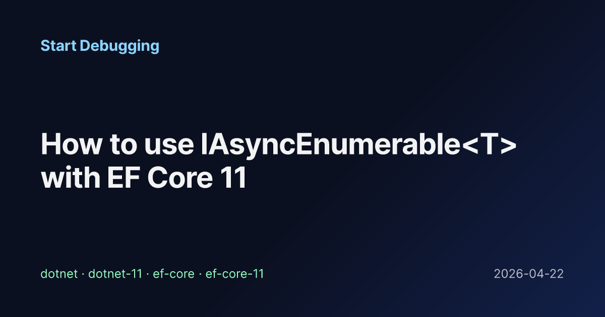 How to use IAsyncEnumerable with EF Core 11 - Start Debugging