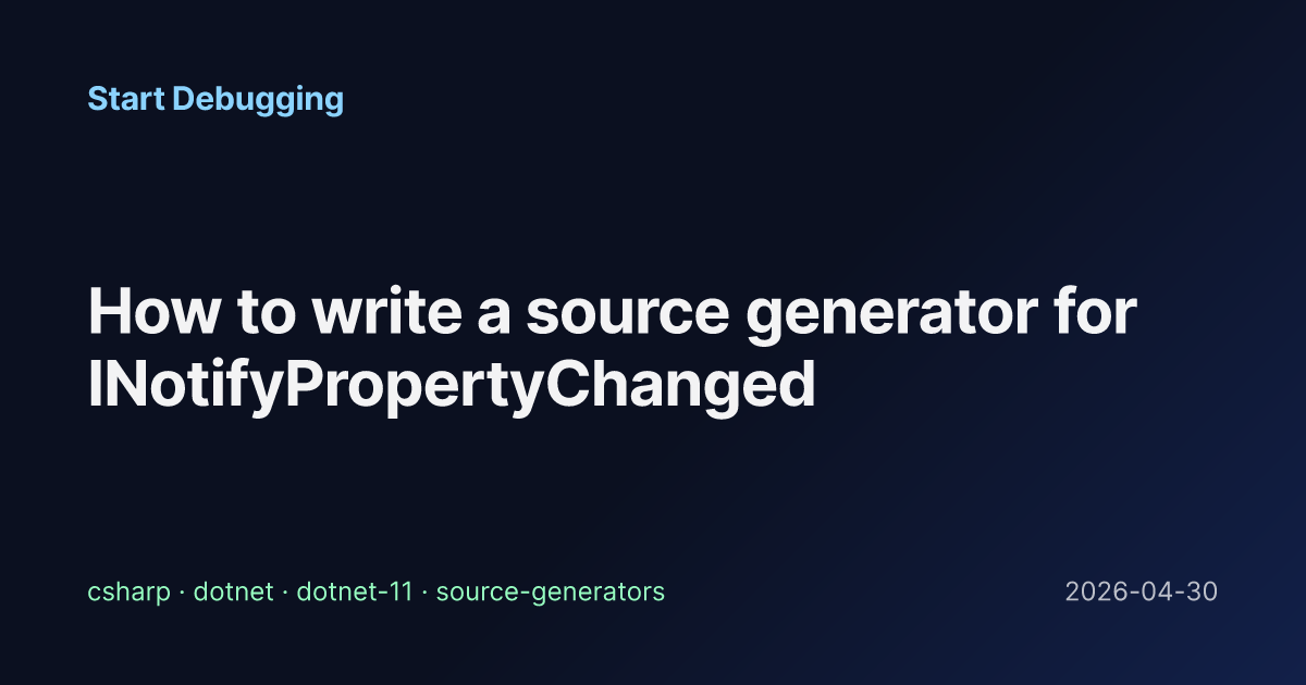 How to write a source generator for INotifyPropertyChanged - Start ...