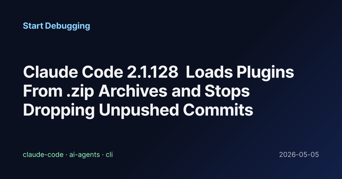 Claude Code 2.1.128 Loads Plugins From .zip Archives and Stops Dropping ...