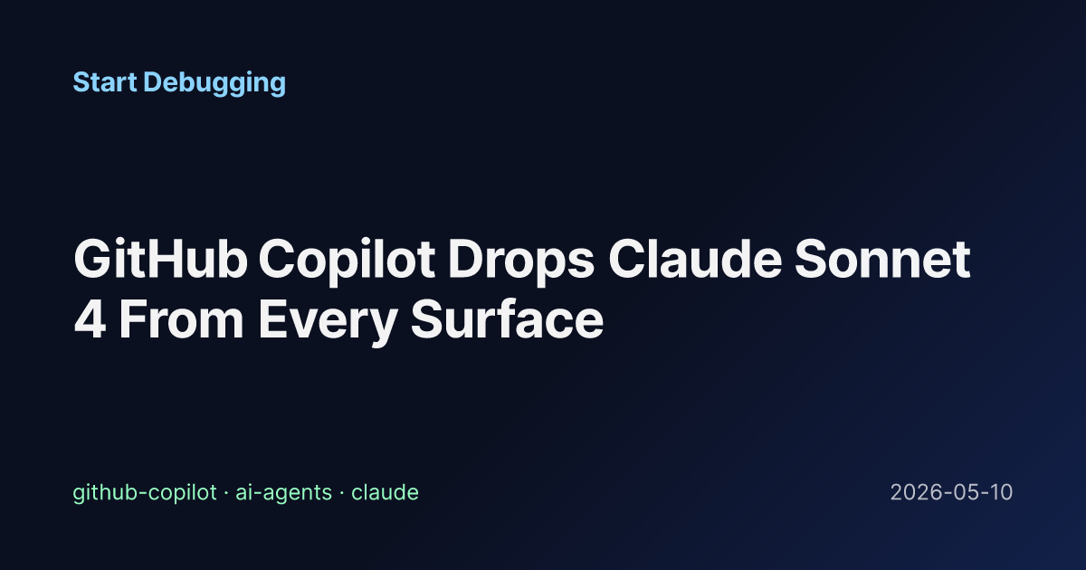 GitHub Copilot Drops Claude Sonnet 4 From Every Surface - Start Debugging