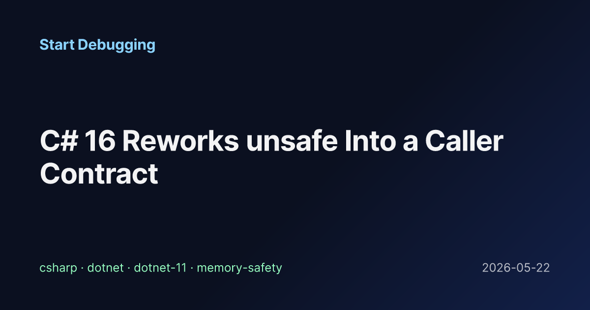 C# 16 Reworks unsafe Into a Caller Contract - Start Debugging