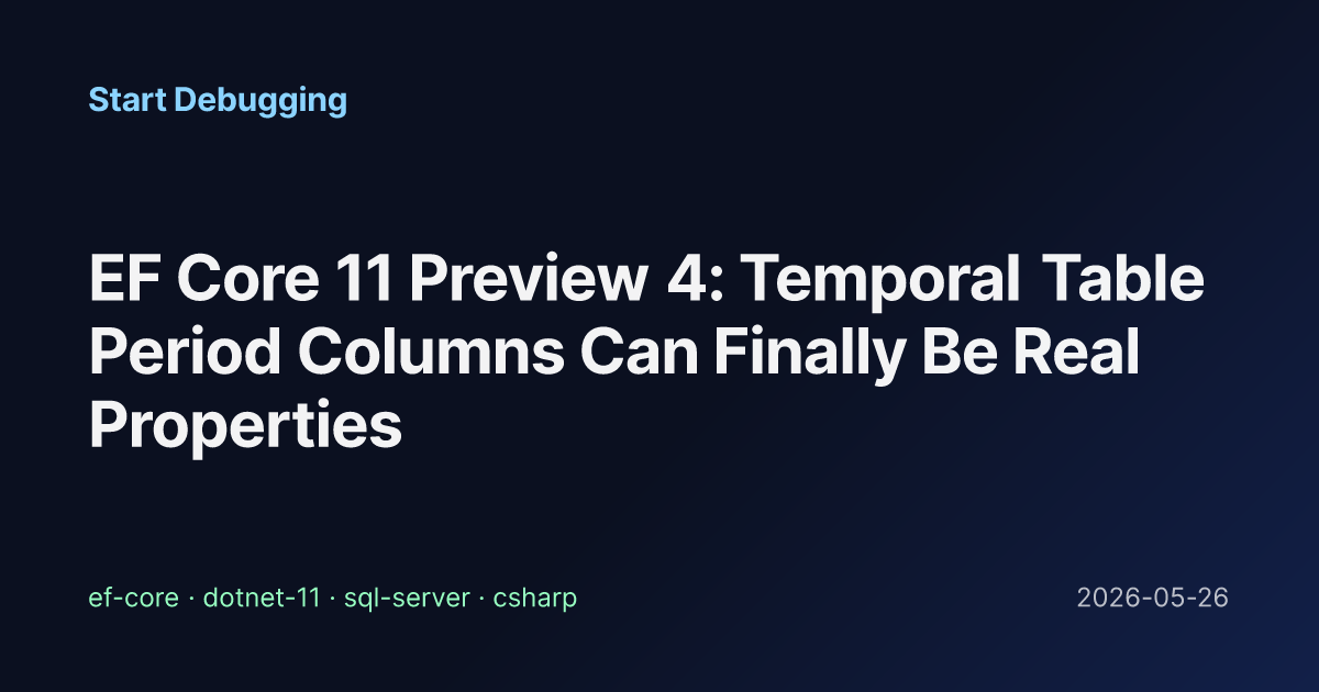 EF Core 11 Preview 4: Temporal Table Period Columns Can Finally Be Real ...