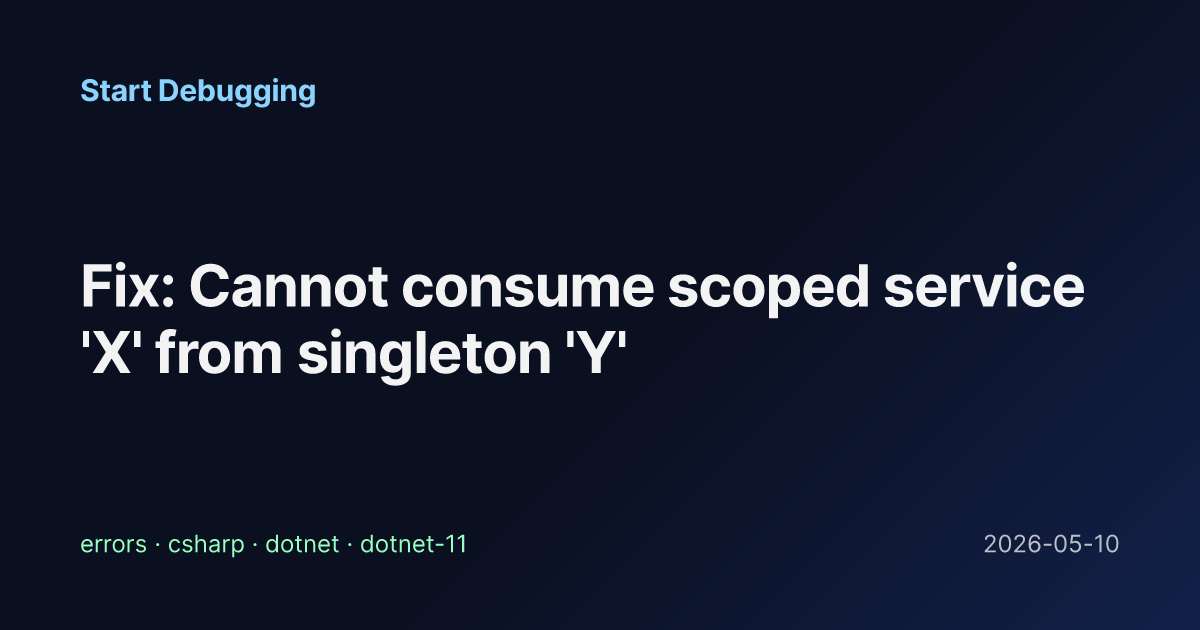 Fix: Cannot consume scoped service 'X' from singleton 'Y' - Start Debugging