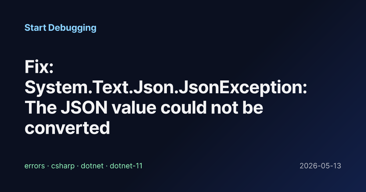 Fix: System.Text.Json.JsonException: The JSON value could not be ...