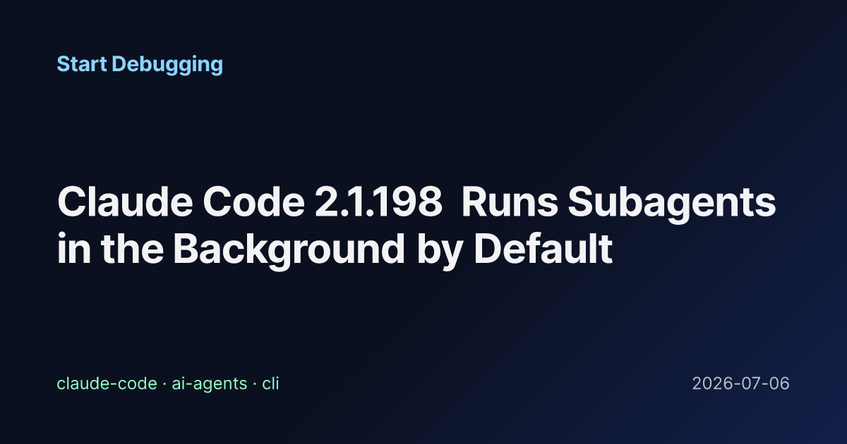 Claude Code 2.1.198 Runs Subagents in the Background by Default - Start ...
